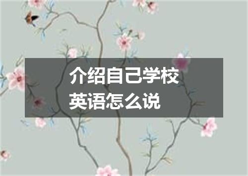介绍自己学校英语怎么说