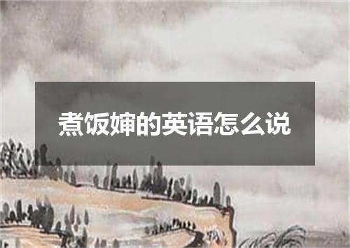 煮饭婶的英语怎么说