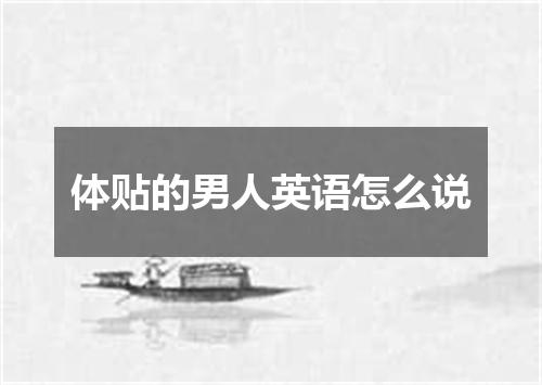 体贴的男人英语怎么说