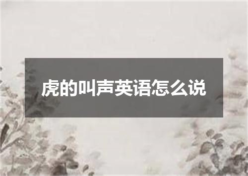 虎的叫声英语怎么说