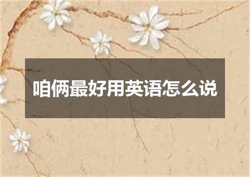 咱俩最好用英语怎么说