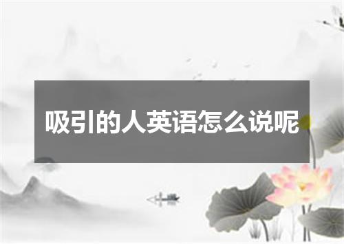 吸引的人英语怎么说呢