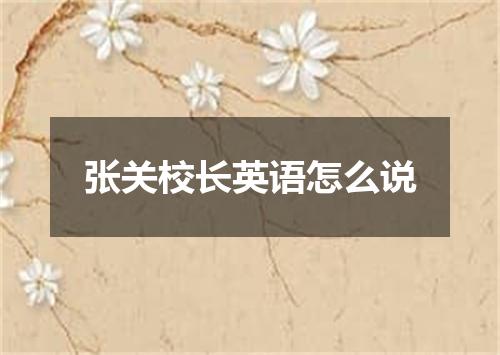 张关校长英语怎么说