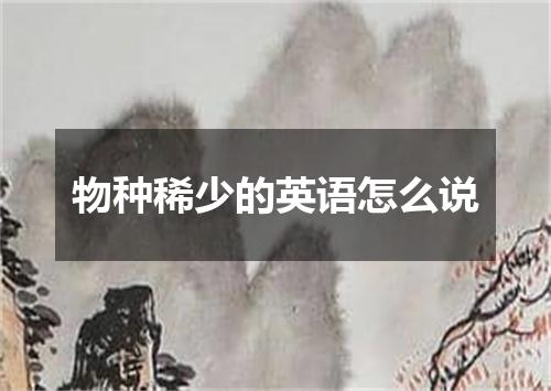 物种稀少的英语怎么说