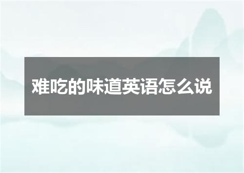 难吃的味道英语怎么说