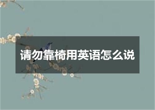 请勿靠椅用英语怎么说