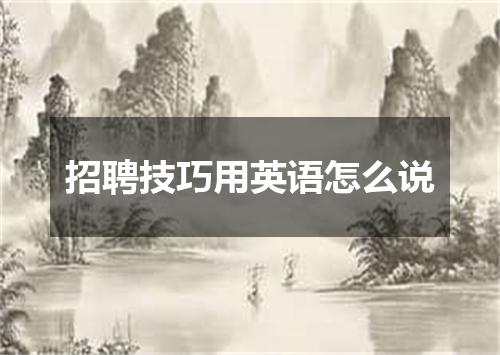 招聘技巧用英语怎么说