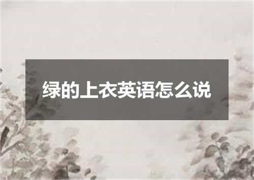 绿的上衣英语怎么说