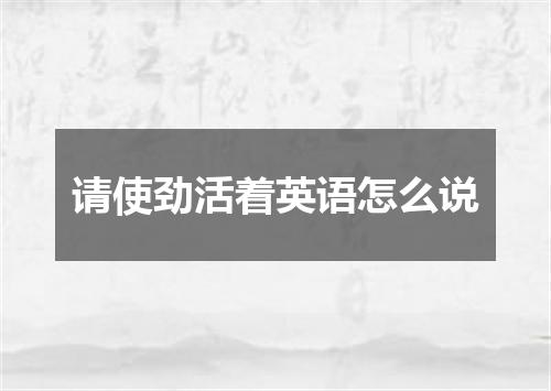 请使劲活着英语怎么说