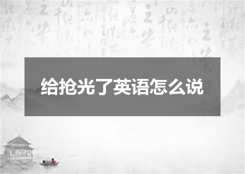 给抢光了英语怎么说