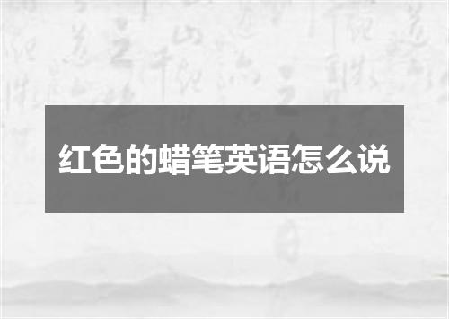 红色的蜡笔英语怎么说