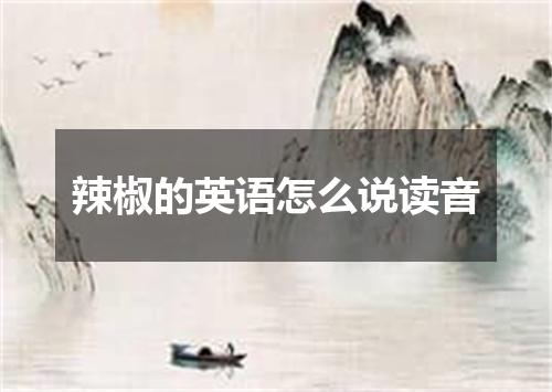 辣椒的英语怎么说读音