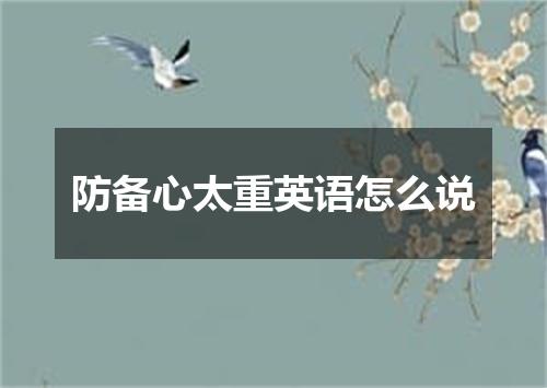 防备心太重英语怎么说