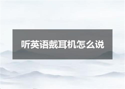 听英语戴耳机怎么说