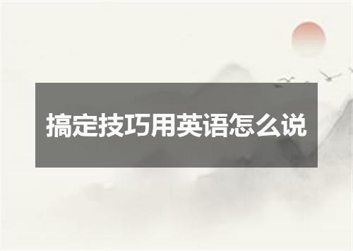 搞定技巧用英语怎么说