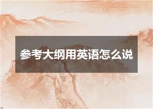 参考大纲用英语怎么说