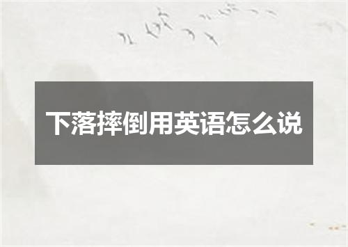 下落摔倒用英语怎么说