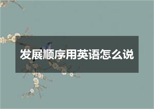 发展顺序用英语怎么说