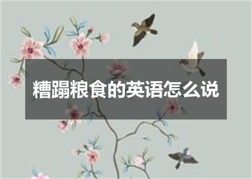 糟蹋粮食的英语怎么说