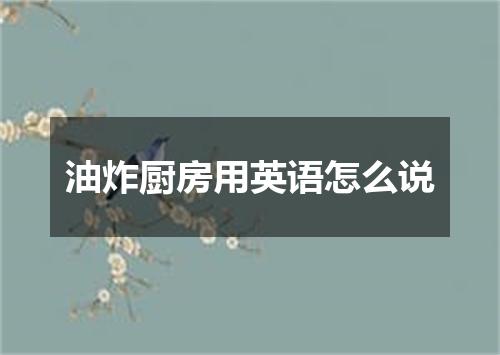油炸厨房用英语怎么说