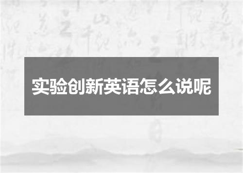 实验创新英语怎么说呢