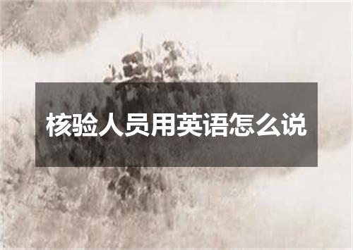 核验人员用英语怎么说