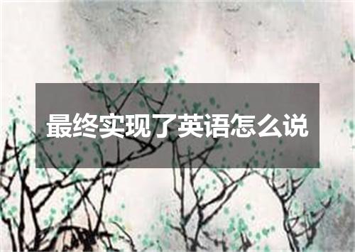 最终实现了英语怎么说