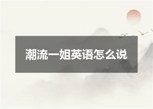 潮流一姐英语怎么说