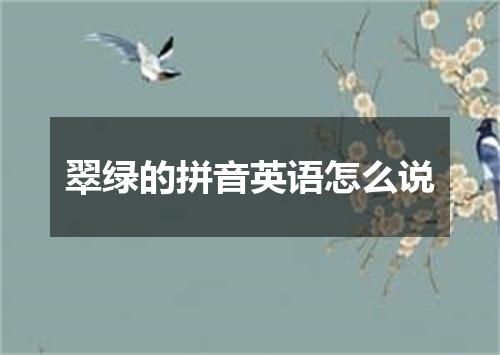 翠绿的拼音英语怎么说
