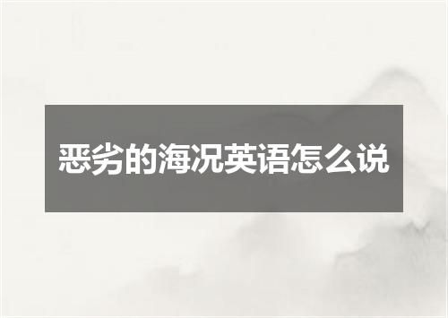 恶劣的海况英语怎么说