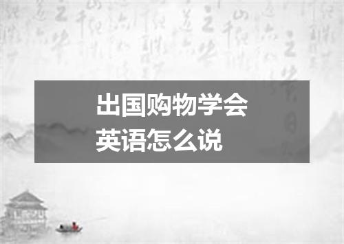 出国购物学会英语怎么说