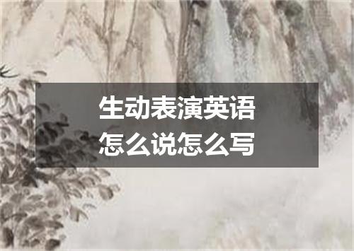 生动表演英语怎么说怎么写