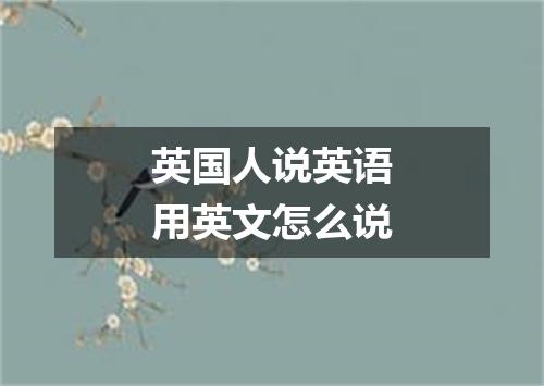 英国人说英语用英文怎么说
