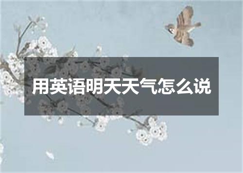 用英语明天天气怎么说