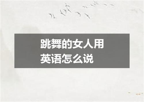 跳舞的女人用英语怎么说