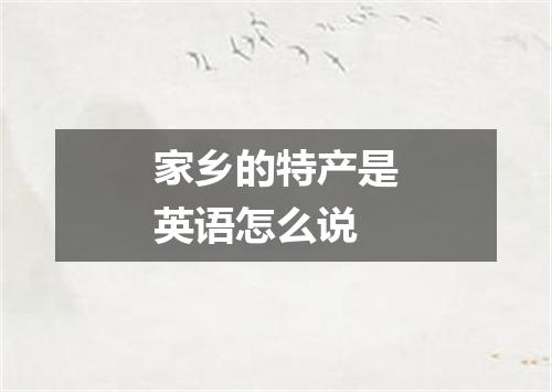 家乡的特产是英语怎么说