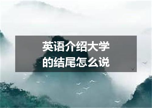 英语介绍大学的结尾怎么说