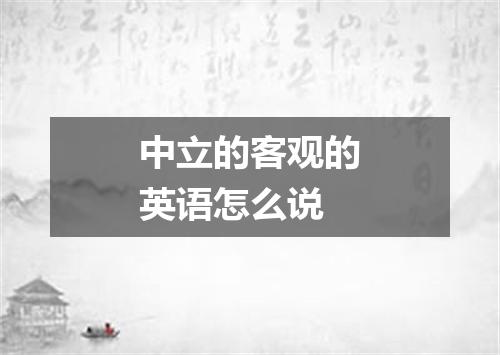 中立的客观的英语怎么说