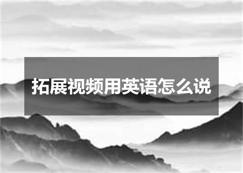 拓展视频用英语怎么说