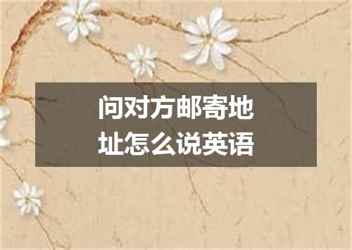 问对方邮寄地址怎么说英语