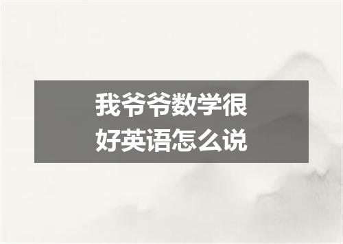 我爷爷数学很好英语怎么说