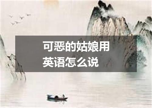 可恶的姑娘用英语怎么说