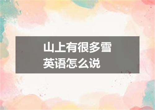 山上有很多雪英语怎么说