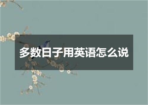 多数日子用英语怎么说