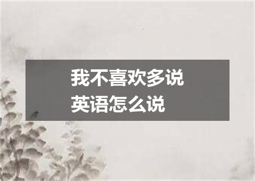 我不喜欢多说英语怎么说