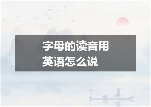 字母的读音用英语怎么说
