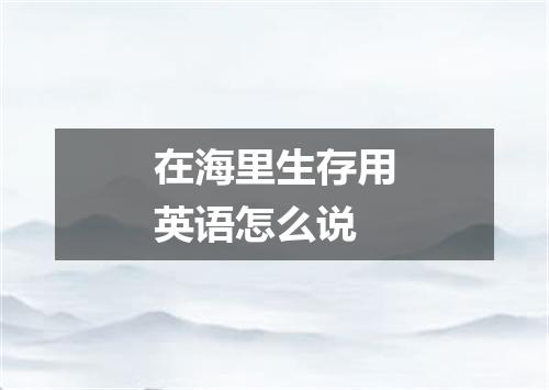在海里生存用英语怎么说