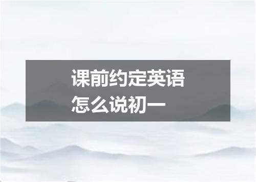 课前约定英语怎么说初一