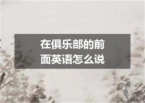 在俱乐部的前面英语怎么说