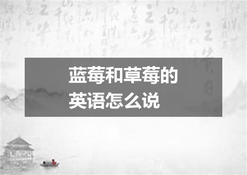 蓝莓和草莓的英语怎么说